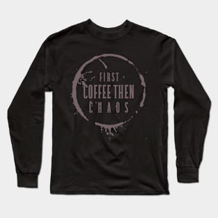 First Coffee Then Chaos Long Sleeve T-Shirt